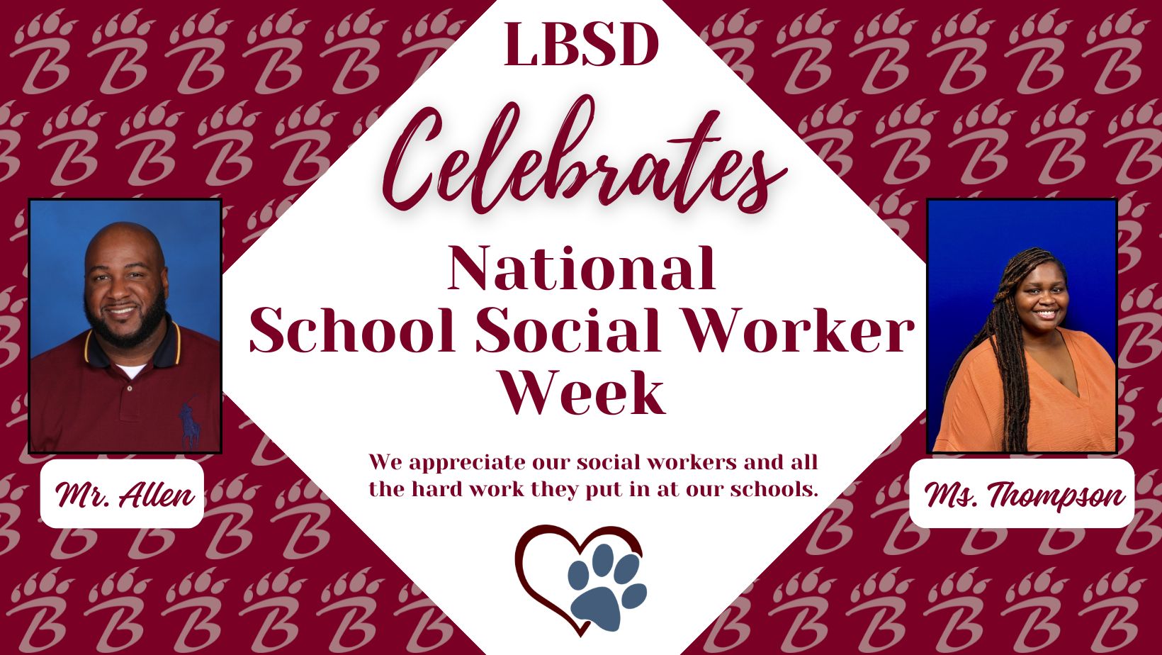Alt text: A rectangular graphic celebrating National School Social Worker Week features two staff portraits on a patterned background of repeating blue “B” logos with bear paw prints. The centered headline reads “LBSD Celebrates National School Social Worker Week,” followed by the message “We appreciate our social workers and all the hard work they put in at our schools.” On the left is a photo of Mr. Allen, and on the right is a photo of Ms. Thompson, each labeled in cursive beneath their image. At the bottom center is a heart graphic with a paw print inside, reflecting school spirit.